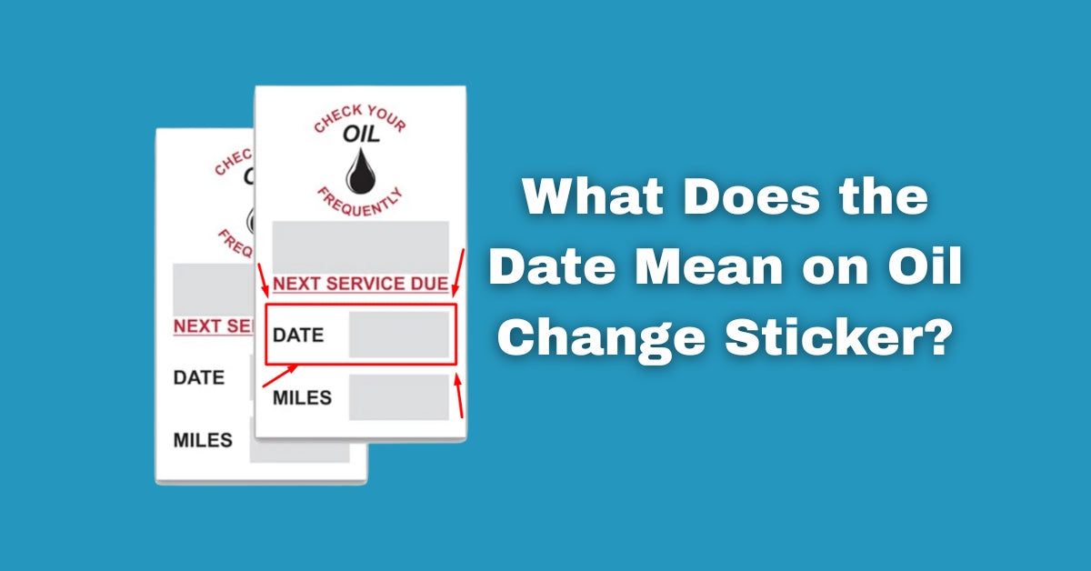 What Does the Date Mean on Oil Change Sticker? – Microtec